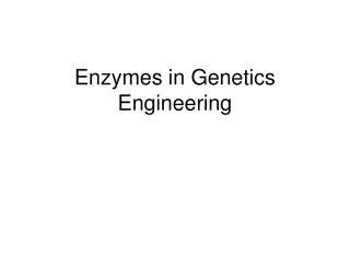 Enzymes in Genetics Engineering