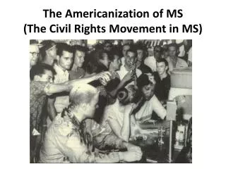 The Americanization of MS (The Civil Rights Movement in MS)
