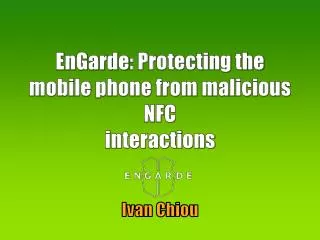 EnGarde : Protecting the mobile phone from malicious NFC interactions