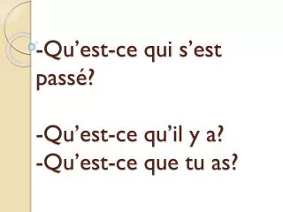 - Qu’est-ce qui s’est passé? - Qu’est-ce qu’il y a? - Qu’est-ce que tu as?