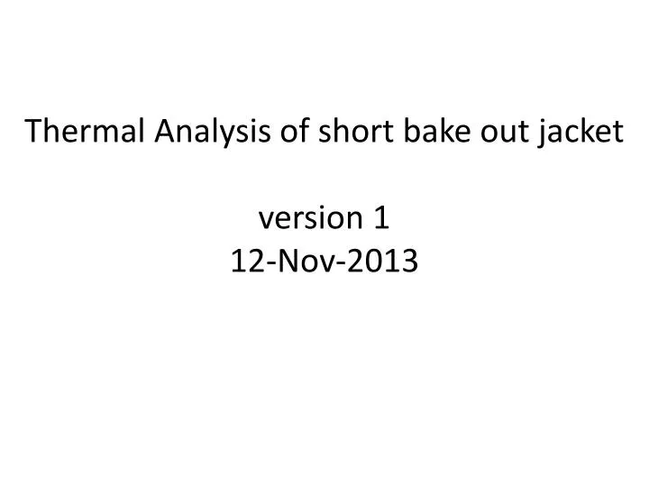 thermal analysis of short bake out jacket version 1 12 nov 2013