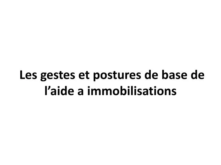 les gestes et postures de base de l aide a immobilisations