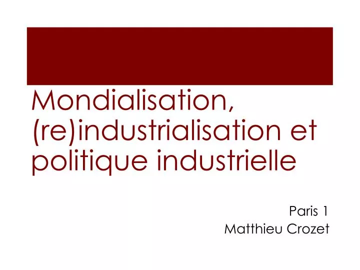 mondialisation re industrialisation et politique industrielle paris 1 matthieu crozet