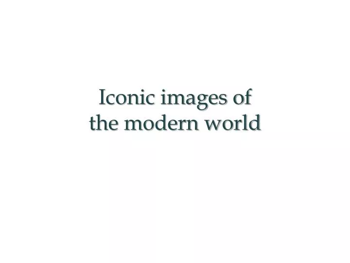 iconic images of the modern world