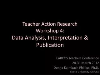Teacher Action Research Workshop 4: Data Analysis, Interpretation &amp; Publication