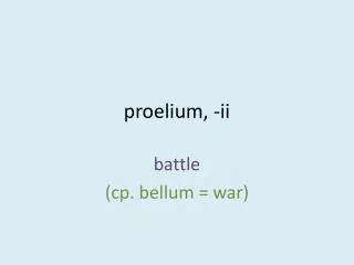 proelium , -ii