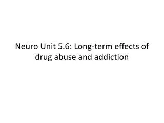 Neuro Unit 5.6: Long-term effects of drug abuse and addiction