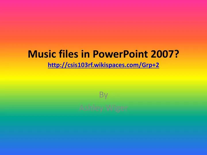 music files in powerpoint 2007 http csis103rf wikispaces com grp 2