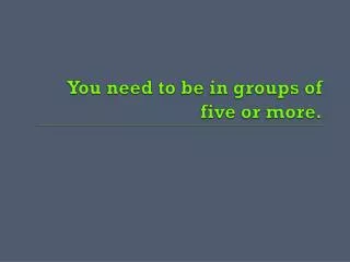 You need to be in groups of five or more.