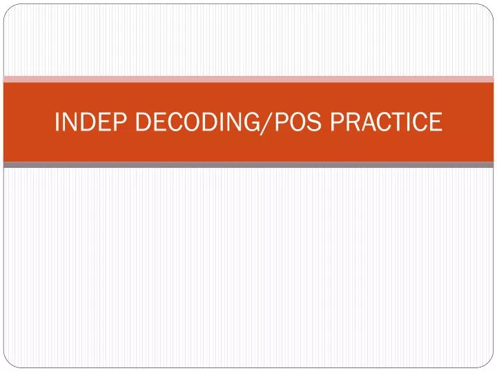 indep decoding pos practice