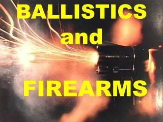 BALLISTICS and FIREARMS