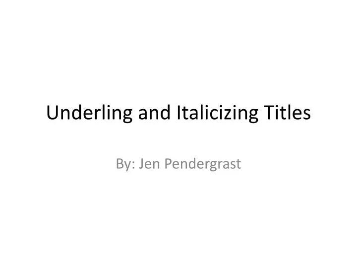 underling and italicizing titles