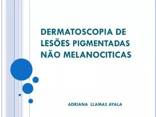 DERMATOSCOPIA DE LESÕES pigmentadas NÃO MELANOCITICAS