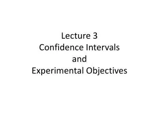 Lecture 3 Confidence Intervals and Experimental Objectives