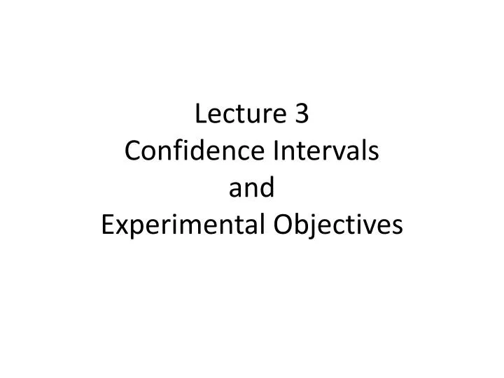 lecture 3 confidence intervals and experimental objectives