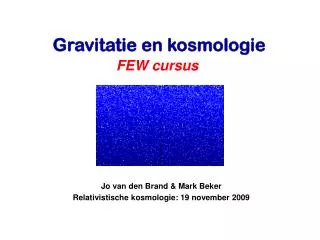 Jo van den Brand &amp; Mark Beker Relativistische kosmologie: 19 november 2009