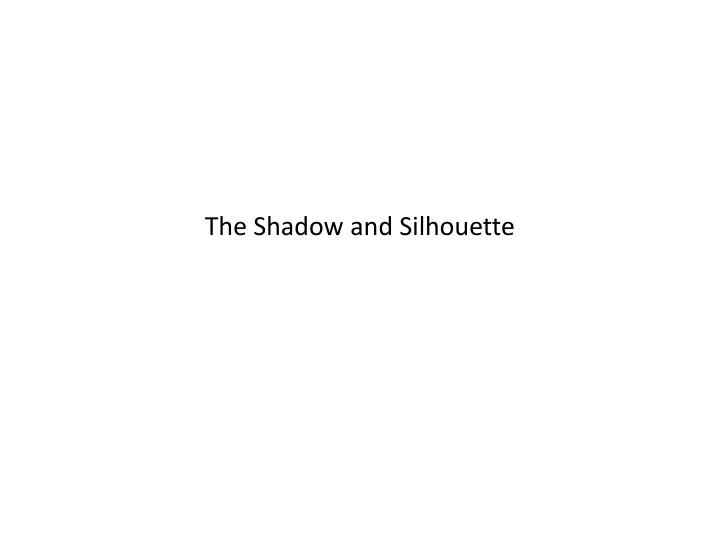 the shadow and silhouette