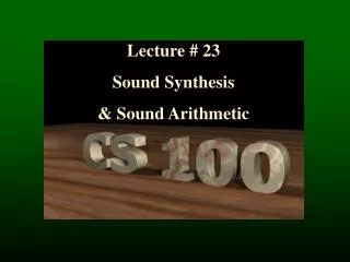 Lecture # 23 Sound Synthesis &amp; Sound Arithmetic
