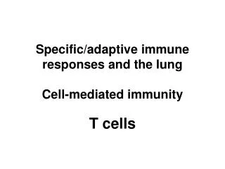 Specific/adaptive immune responses and the lung Cell-mediated immunity