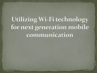 Utilizing Wi-Fi technology for next generation mobile communication