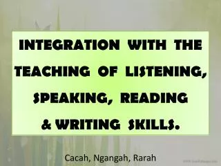 INTEGRATION WITH THE TEACHING OF LISTENING, SPEAKING, READING &amp; WRITING SKILLS.