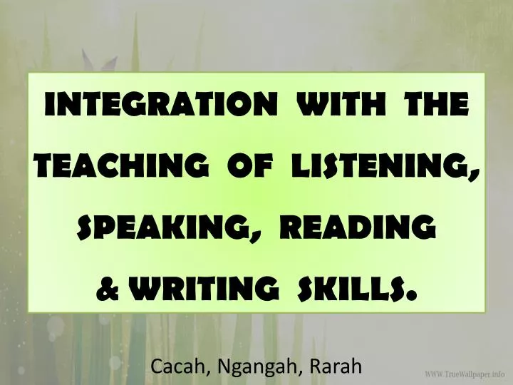 integration with the teaching of listening speaking reading writing skills