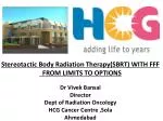 Stereotactic Body Radiation Therapy(SBRT) WITH FFF FROM LIMITS TO OPTIONS Dr Vivek Bansal - slide 1