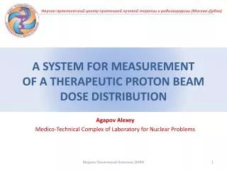 A SYSTEM FOR MEASUREMENT OF A THERAPEUTIC PROTON BEAM DOSE DISTRIBUTION