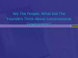 We The People: What Did The Founders Think About Constitutional Government?