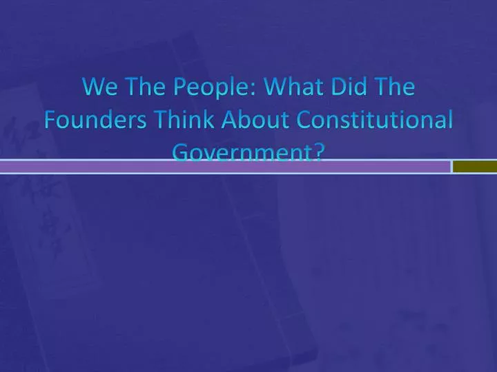 we the people what did the founders think about constitutional government