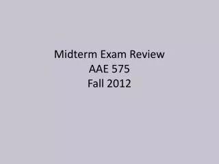 Midterm Exam Review AAE 575 Fall 2012