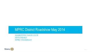 MPRC District Roadshow May 2014 MARKETING YOUR CLUB NICK DRAKE MPRC CHAIRMAN