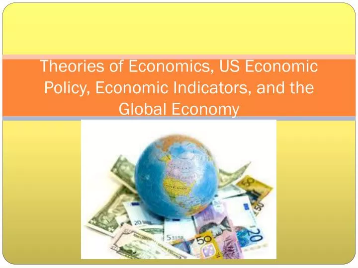 theories of economics us economic policy economic indicators and the global economy