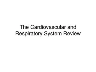 The Cardiovascular and Respiratory S ystem Review