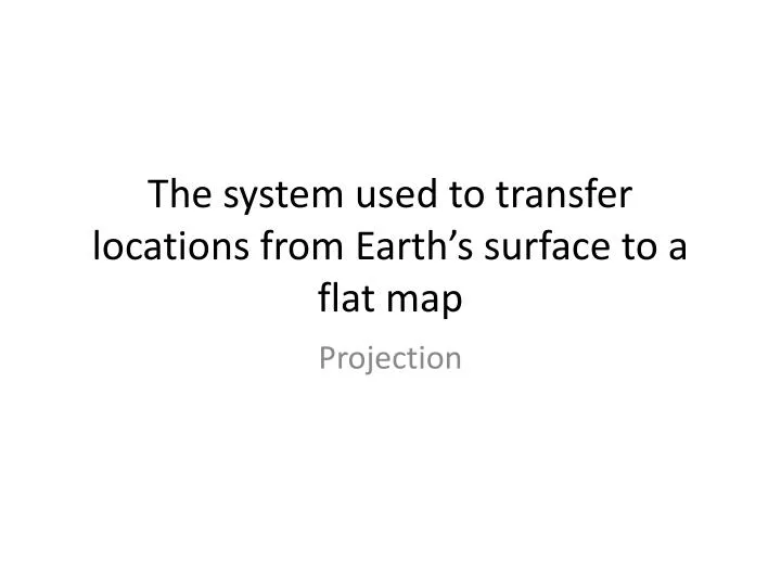 the system used to transfer locations from earth s surface to a flat map