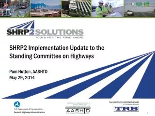 SHRP2 Implementation Update to the Standing Committee on Highways Pam Hutton, AASHTO May 29, 2014