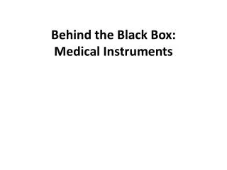 Behind the Black Box: Medical Instruments