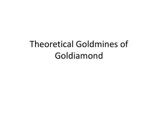 Theoretical Goldmines of Goldiamond