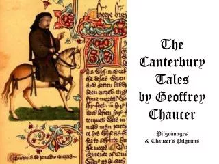 The Canterbury Tales by Geoffrey Chaucer Pilgrimages &amp; Chaucer’s Pilgrims