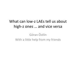 What can low- z LAEs tell us about high- z ones … and vice versa