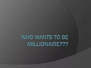 Who wants to be millionaire???