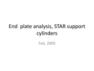 End plate analysis, STAR support cylinders