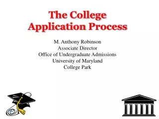 The College Application Process M. Anthony Robinson Associate Director