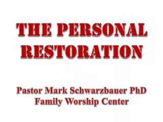 The Personal restoration Pastor Mark Schwarzbauer PhD Family Worship Center