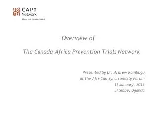 Overview of The Canada-Africa Prevention Trials Network Presented by Dr. Andrew Kambugu