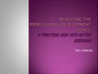 Revisiting the PROFESSIONAL DEVELOPMENT goals : a practical look into action research