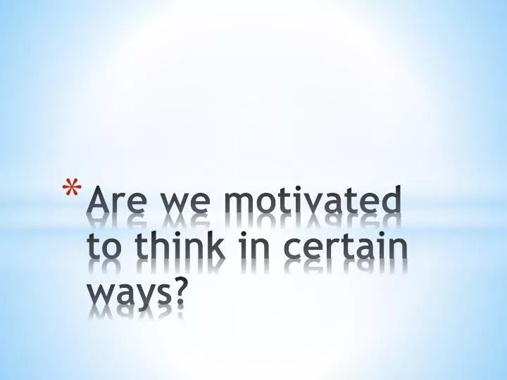 are we motivated to think in certain ways