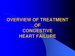 OVERVIEW OF TREATMENT OF CONGESTIVE HEART FAILURE