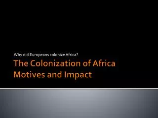 The Colonization of Africa Motives and Impact