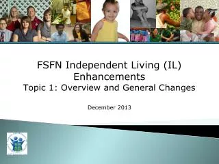 FSFN Independent Living (IL) Enhancements Topic 1: Overview and General Changes